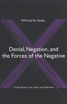portada denial, negation, and the forces of the negative: freud, hegel, lacan, spitz, and sophocles