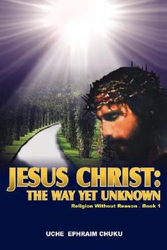 portada jesus christ: the way yet unknown: religion without reason - book 1
