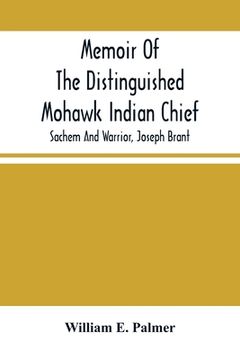 portada Memoir Of The Distinguished Mohawk Indian Chief, Sachem And Warrior, Capt. Joseph Brant; Compiled From The Most Reliable And Authentic Records; Includ (in English)