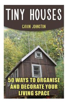portada Tiny Houses: 50 Ways To Organise And Decorate Your Living Space