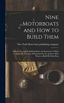 portada Nine Motorboats and how to Build Them: A Book of Complete Building Plans and Instruction, Which Contains all Necessary Information for the Amateur who Wants to Build his own Boat (en Inglés)