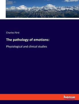 portada The pathology of emotions: Physiological and clinical studies (in English)
