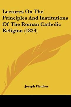portada lectures on the principles and institutions of the roman catholic religion (1823) (in English)