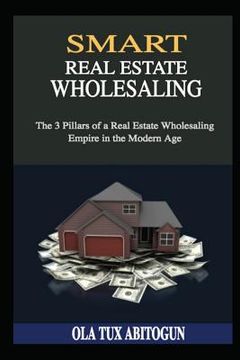 portada Smart Real Estate Wholesaling: The 3 Pillars of a Real Estate Wholesaling Empire in the Modern Age (en Inglés)