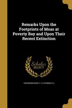 portada Remarks Upon the Footprints of Moas at Poverty Bay and Upon Their Recent Extinction (en Inglés)