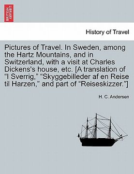 portada pictures of travel. in sweden, among the hartz mountains, and in switzerland, with a visit at charles dickens's house, etc. [a translation of "i sverr (en Inglés)