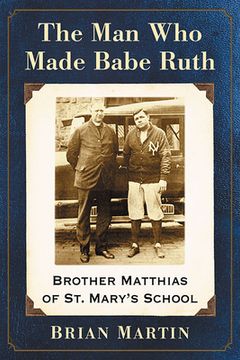 portada The Man Who Made Babe Ruth: Brother Matthias of St. Mary's School (in English)