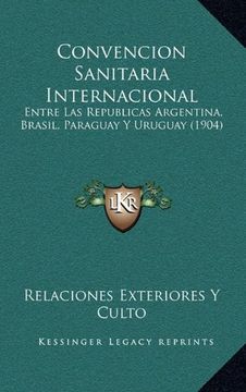 portada Convencion Sanitaria Internacional: Entre las Republicas Argentina, Brasil, Paraguay y Uruguay (1904) (in Spanish)
