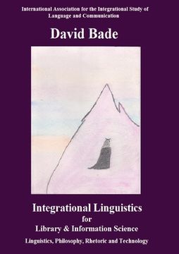 portada Integrational Linguistics for Library and Information Science: Linguistics, Philosophy, Rhetoric and Technology