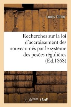 portada Recherches Sur La Loi d'Accroissement Des Nouveau-Nés, Constaté Par Le Système Des Pesées Régulières: Et Sur Les Conditions d'Un Bon Allaitement (en Francés)