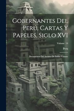 portada Gobernantes del Perú, Cartas y Papeles, Siglo Xvi; Documentos del Archivo de Indias Volume; Volume 14 (in Spanish)