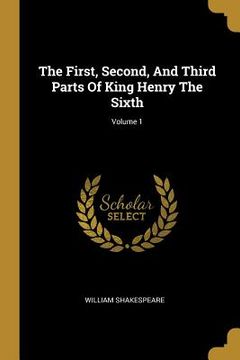 portada The First, Second, And Third Parts Of King Henry The Sixth; Volume 1 (in English)
