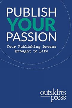 portada Outskirts Press Presents Publish Your Passion: Your Publishing Dreams Brought to Life (en Inglés)