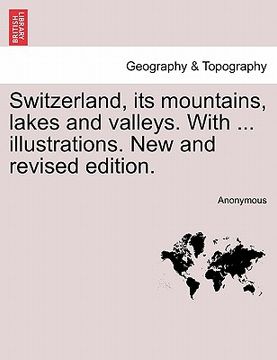portada switzerland, its mountains, lakes and valleys. with ... illustrations. new and revised edition. (in English)