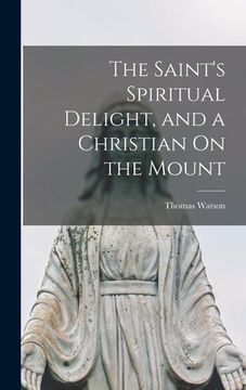 portada The Saint's Spiritual Delight, and a Christian On the Mount (en Inglés)