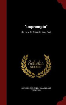 portada "impromptu": Or, How To Think On Your Feet