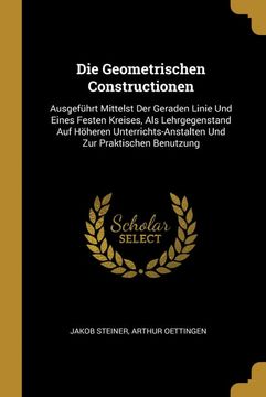 portada Die Geometrischen Constructionen: Ausgeführt Mittelst der Geraden Linie und Eines Festen Kreises, als Lehrgegenstand auf Höheren Unterrichts-Anstalten und zur Praktischen Benutzung (en Alemán)