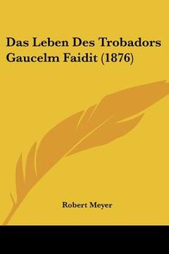 portada Das Leben Des Trobadors Gaucelm Faidit (1876) (en Alemán)