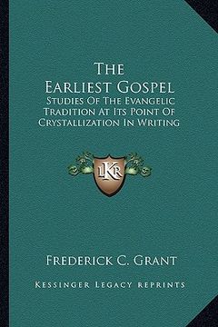 portada the earliest gospel: studies of the evangelic tradition at its point of crystallization in writing (en Inglés)