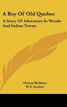 portada a boy of old quebec: a story of adventure in woods and indian towns (en Inglés)
