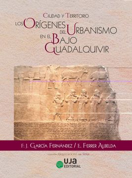 portada Ciudad y Territorio: Los Orígenes del Urbanismo en el Bajo Guadalquivir (Arqueologías)