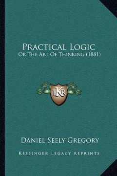 portada practical logic: or the art of thinking (1881) (en Inglés)