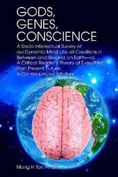 portada gods, genes, conscience: a socio-intellectual survey of our dynamic mind, life, all creations in between and beyond, on earth--or, a critical r (en Inglés)
