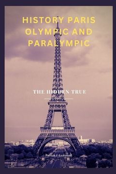 portada History Paris Olympic and Paralympic: The Hidden True (en Inglés)