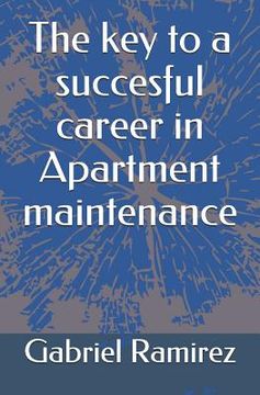 portada The key to a succesful career in Apartment maintenance (en Inglés)
