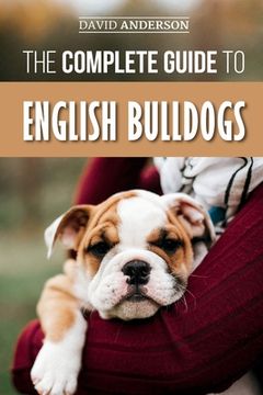 portada The Complete Guide to English Bulldogs: How to Find, Train, Feed, and Love Your new Bulldog Puppy (en Inglés)
