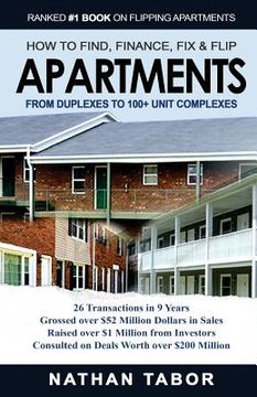 portada How to Find, Finance, Fix and Flips Apartments: From Duplexes to 100+ Unit Complexes (en Inglés)