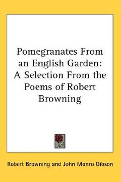 portada pomegranates from an english garden: a selection from the poems of robert browning (en Inglés)