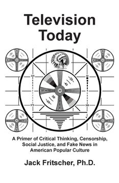 portada Television Today: A Primer of Critical Thinking, Censorship, Social Justice, and Fake News in American Popular Culture (en Inglés)