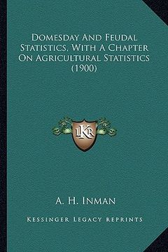 portada domesday and feudal statistics, with a chapter on agriculturdomesday and feudal statistics, with a chapter on agricultural statistics (1900) al statis (in English)