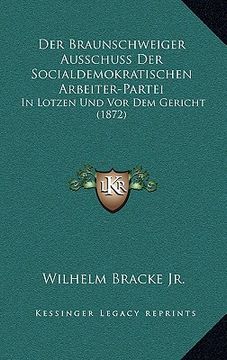 portada Der Braunschweiger Ausschuss Der Socialdemokratischen Arbeiter-Partei: In Lotzen Und Vor Dem Gericht (1872) (en Alemán)