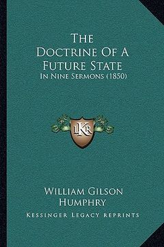 portada the doctrine of a future state: in nine sermons (1850) (en Inglés)