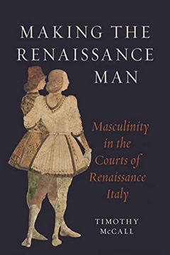 portada Making the Renaissance Man: Masculinity in the Courts of Renaissance Italy (en Inglés)