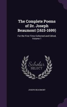 portada The Complete Poems of Dr. Joseph Beaumont (1615-1699): For the First Time Collected and Edited, Volume 1