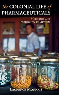 portada The Colonial Life of Pharmaceuticals: Medicines and Modernity in Vietnam (Global Health Histories) (en Inglés)