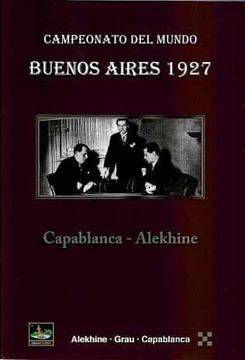 BUENOS AIRES 1927 ( CAPABLANCA - ALEKHINE ). CAMPEONATO DEL MUNDO