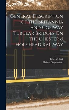 portada General Description of the Britannia and Conway Tubular Bridges On the Chester & Holyhead Railway (en Inglés)