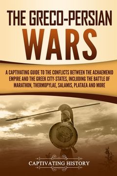 portada The Greco-Persian Wars: A Captivating Guide to the Conflicts Between the Achaemenid Empire and the Greek City-States, Including the Battle of