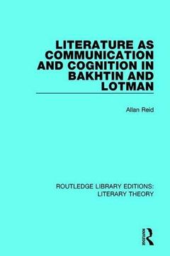 portada Literature as Communication and Cognition in Bakhtin and Lotman (Routledge Library Editions: Literary Theory) (in English)