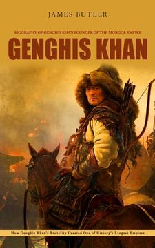 portada Genghis Khan: Biography of Genghis Khan Founder of the Mongol Empire (How Genghis Khan's Brutality Created One of History's Largest (en Inglés)