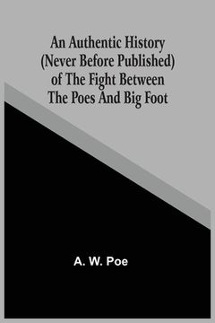portada An Authentic History (Never Before Published) Of The Fight Between The Poes And Big Foot (en Inglés)