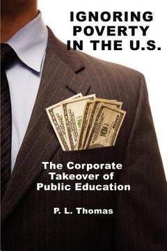 portada ignoring poverty in the u.s. the corporate takeover of public education (en Inglés)
