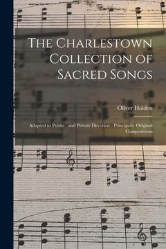 portada The Charlestown Collection of Sacred Songs: Adapted to Public and Private Devotion; Principally Original Compositions (en Inglés)
