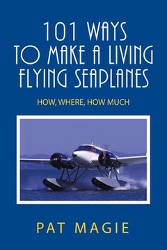 portada 101 Ways to Make a Living Flying Seaplanes: How, Where, How Much (en Inglés)