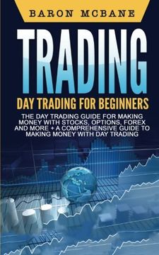portada Trading: Day Trading: for Beginners: The Day Trading Guide for Making Money with Stocks, Options, Forex and More + A Comprehensive Guide to Making Money with Day Trading