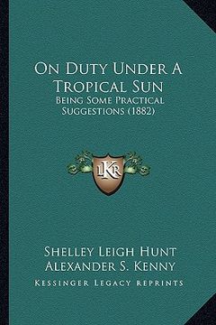 portada on duty under a tropical sun: being some practical suggestions (1882) (en Inglés)